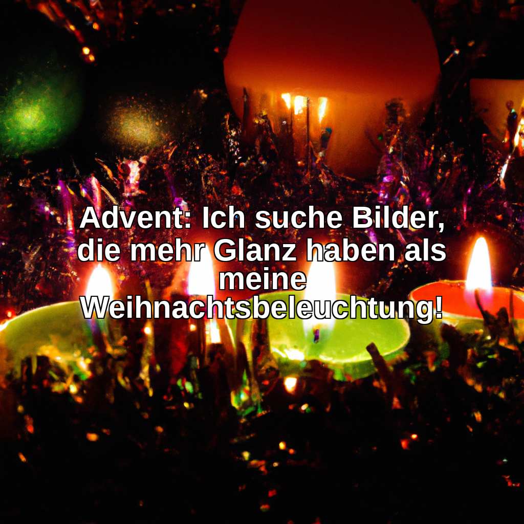 Advent: Ich suche Bilder, die mehr Glanz haben als meine Weihnachtsbeleuchtung!