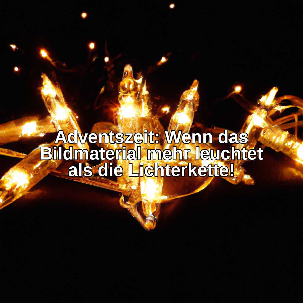 Adventszeit: Wenn das Bildmaterial mehr leuchtet als die Lichterkette!