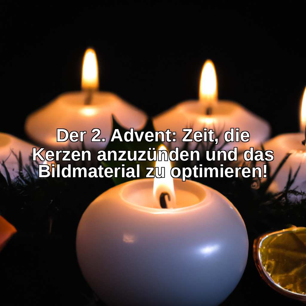 Der 2. Advent: Zeit, die Kerzen anzuzünden und das Bildmaterial zu optimieren!