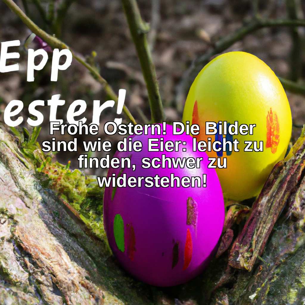 Frohe Ostern! Die Bilder sind wie die Eier: leicht zu finden, schwer zu widerstehen!
