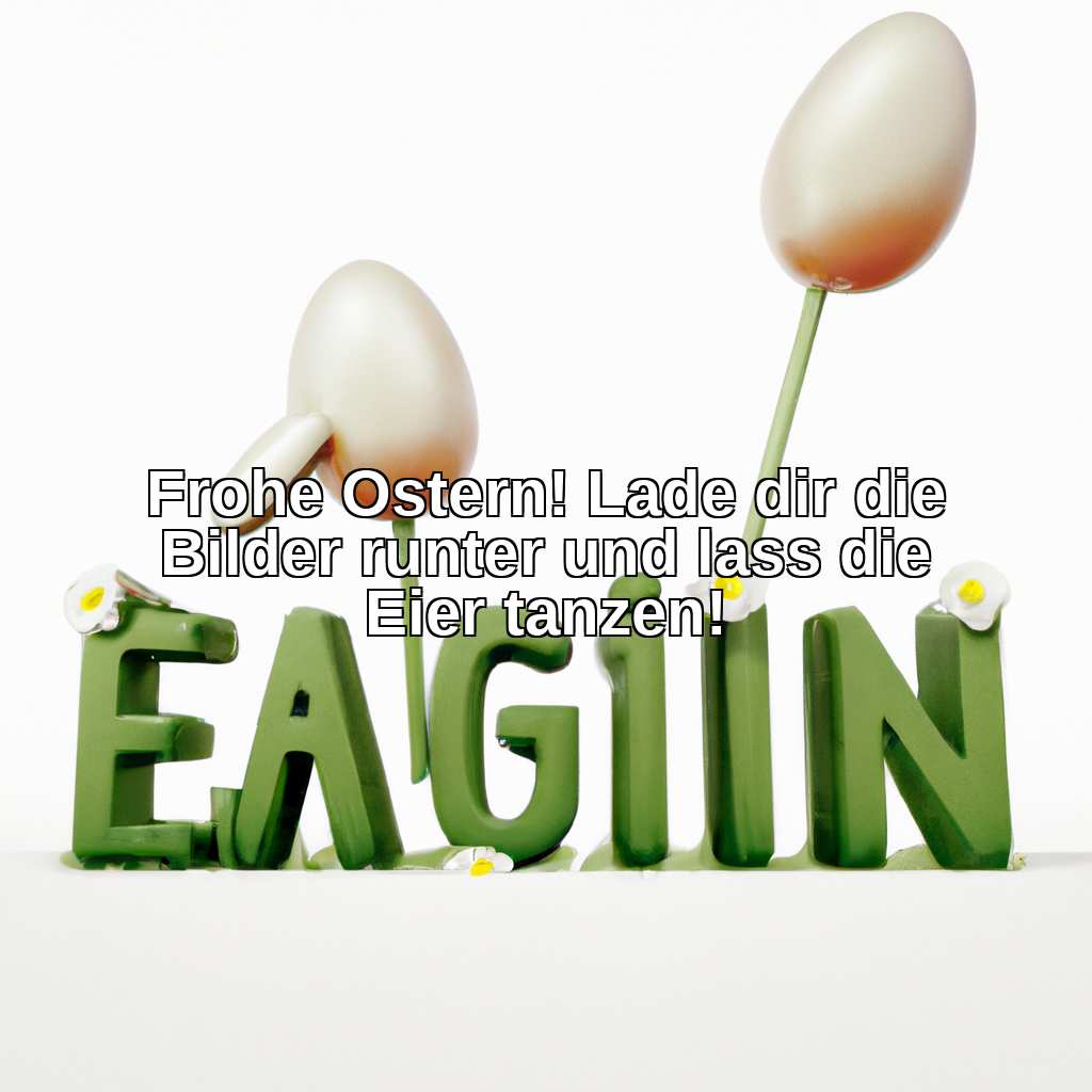 Frohe Ostern! Lade dir die Bilder runter und lass die Eier tanzen!