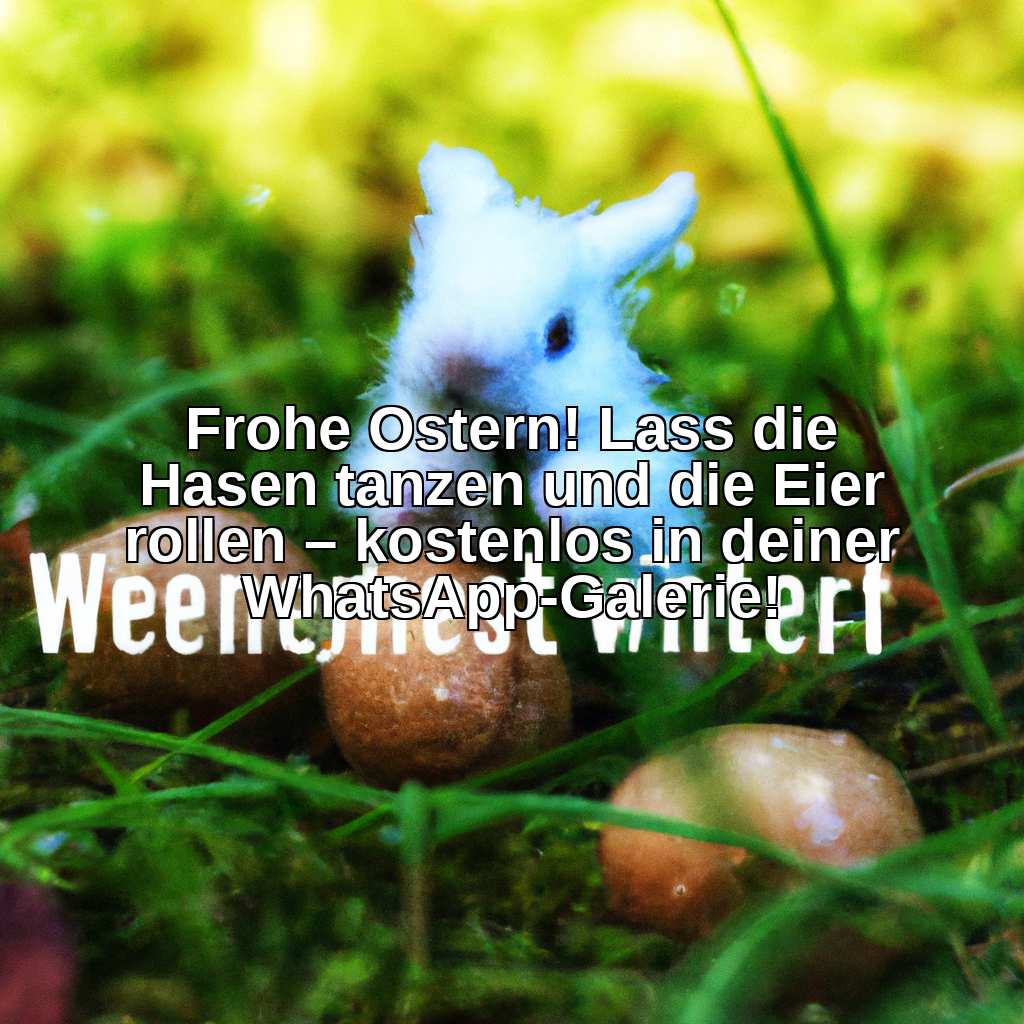 Frohe Ostern! Lass die Hasen tanzen und die Eier rollen – kostenlos in deiner WhatsApp-Galerie!