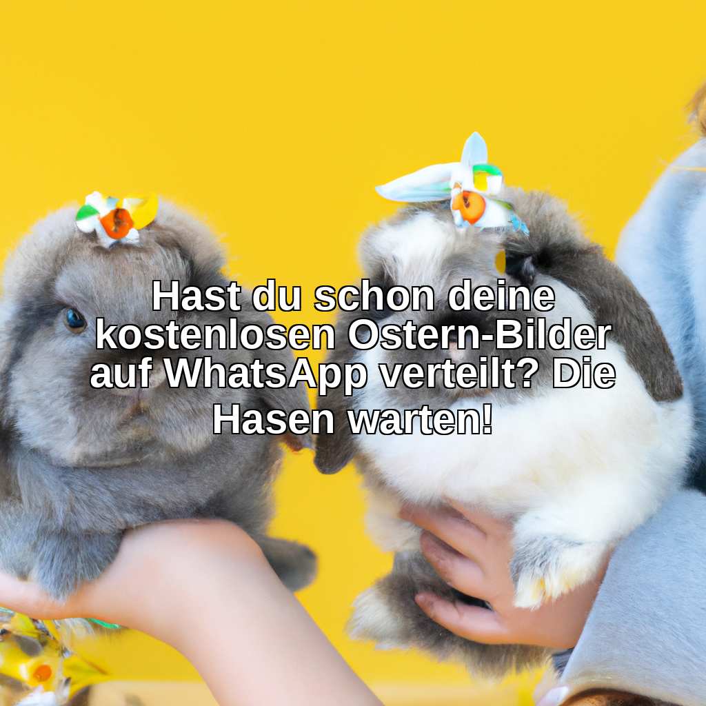 Hast du schon deine kostenlosen Ostern-Bilder auf WhatsApp verteilt? Die Hasen warten!