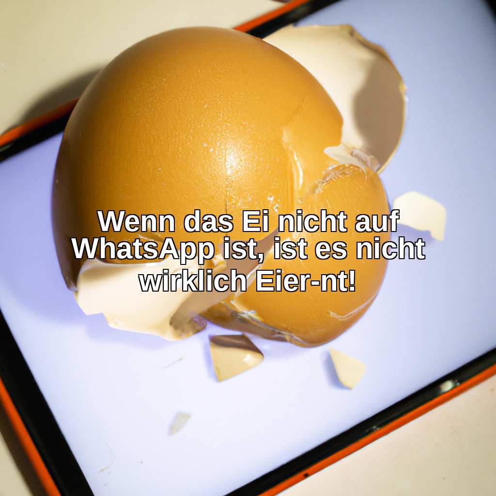 Wenn das Ei nicht auf WhatsApp ist, ist es nicht wirklich Eier-nt!