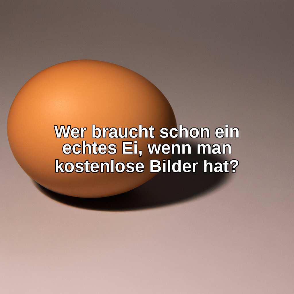 Wer braucht schon ein echtes Ei, wenn man kostenlose Bilder hat?